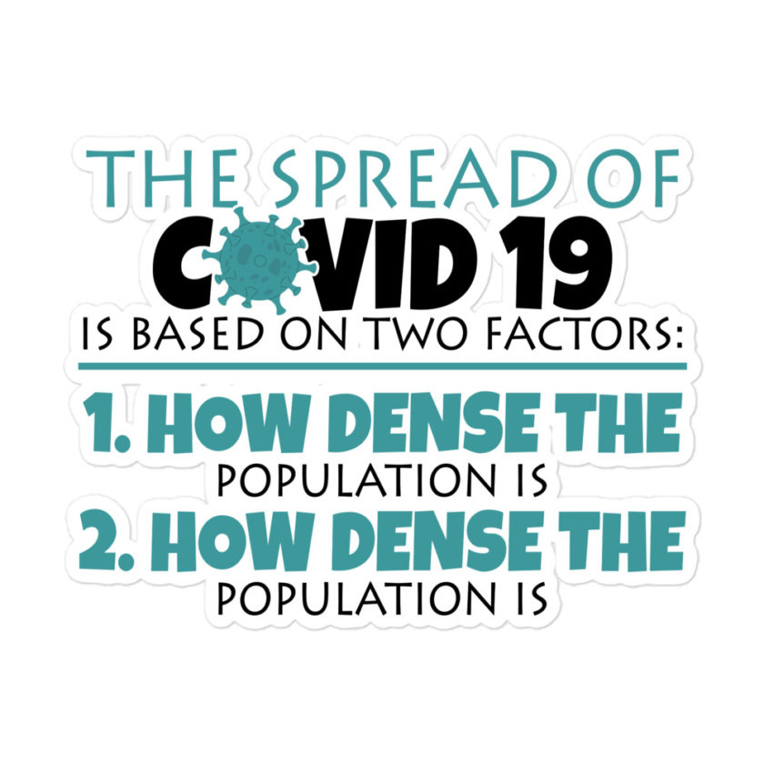 The spread of Covid 19 is based on 2 factors. 1.How dense the population is. 2. how dense the population is. Bubble-free stickers - Image 3