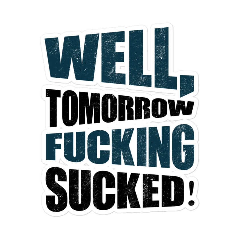 Well, tomorrow fucking sucked!  Bubble-free stickers - Image 3