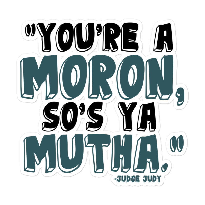 You're a moron and so's ya mutha. - Judge Judy  Bubble-free stickers - Image 3