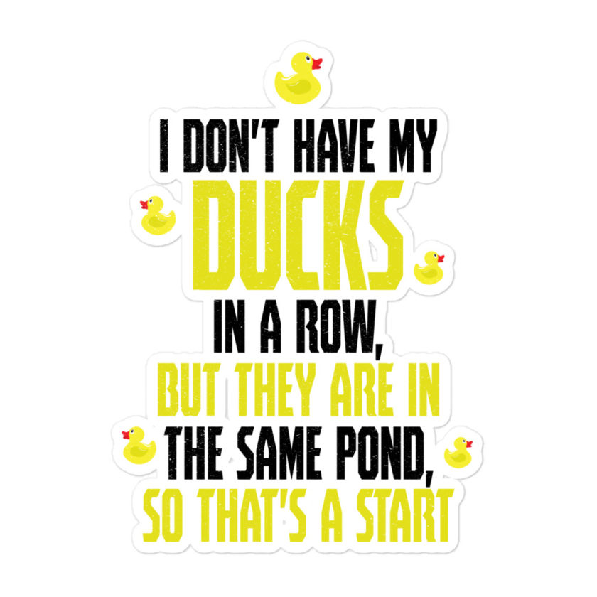 I don't have my ducks in a row, but they are in the same pond, so that's a start. Bubble-free stickers - Image 3