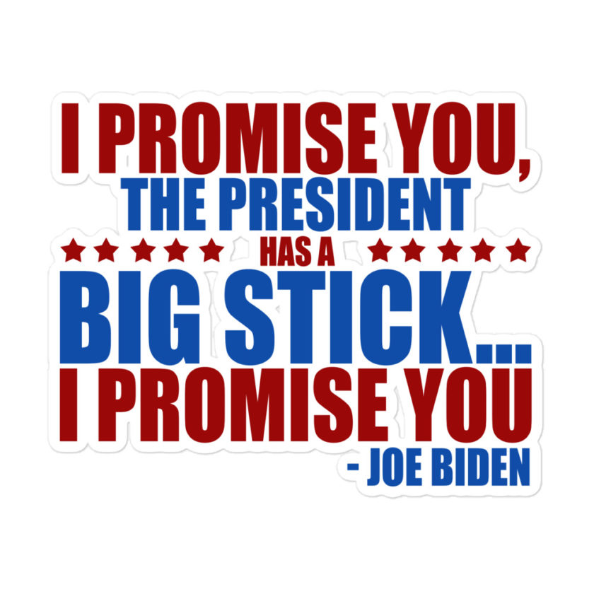 I promise you, the president has a big stick...I promise you. Bubble-free stickers - Image 3