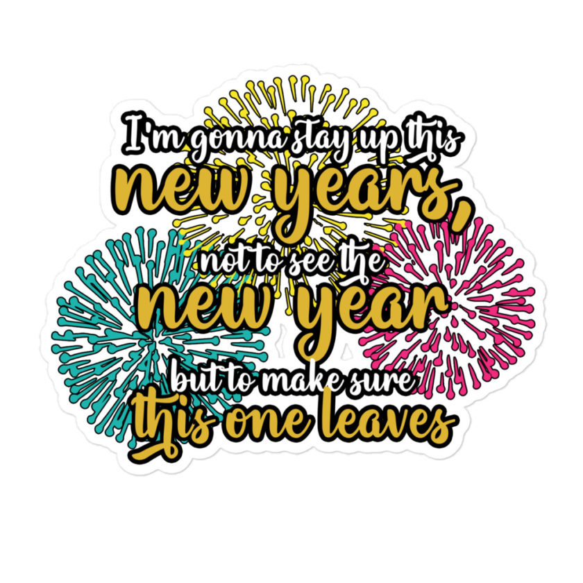 I'm gonna stay up this new years, not to see the new year but to make sure this one leaves  Bubble-free stickers - Image 3