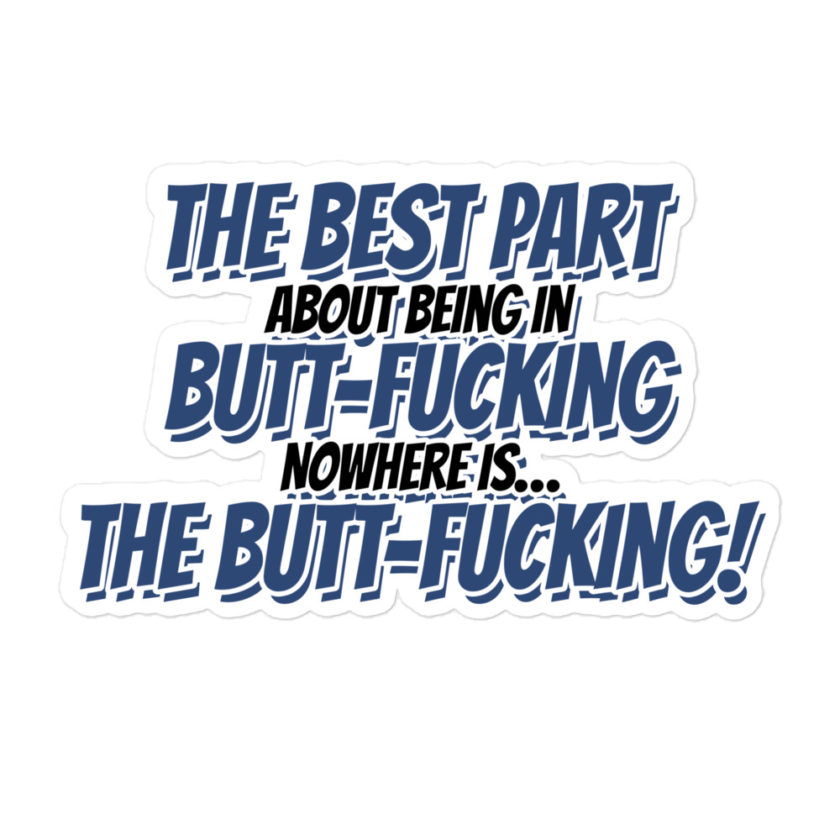 The best part about being in Butt-Fucking Nowhere is....the Buttfucking!  Bubble-free stickers - Image 3