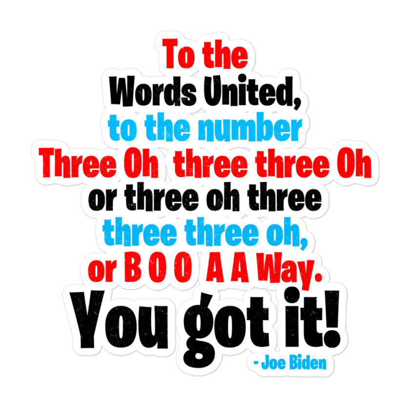 To the Words United, to the number Three Oh three three Oh or three oh three three three oh, or B O O A A Way. You got it!  Bubble-free stickers - Image 3