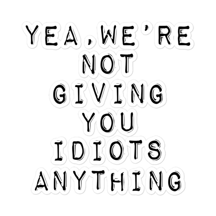 Yea, We're not giving you idiots anything Bubble-free stickers - Image 3