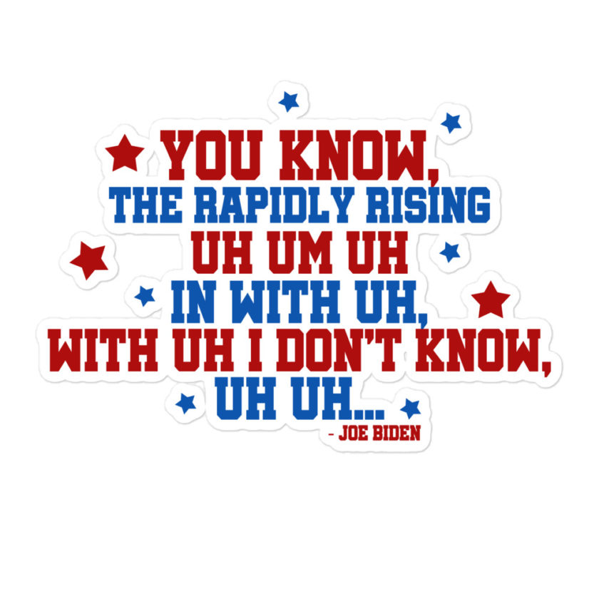 You know, the rapidly rising uh um uh in with uh, with uh I don't know,uh uh..Joe Biden.  Bubble-free stickers - Image 3