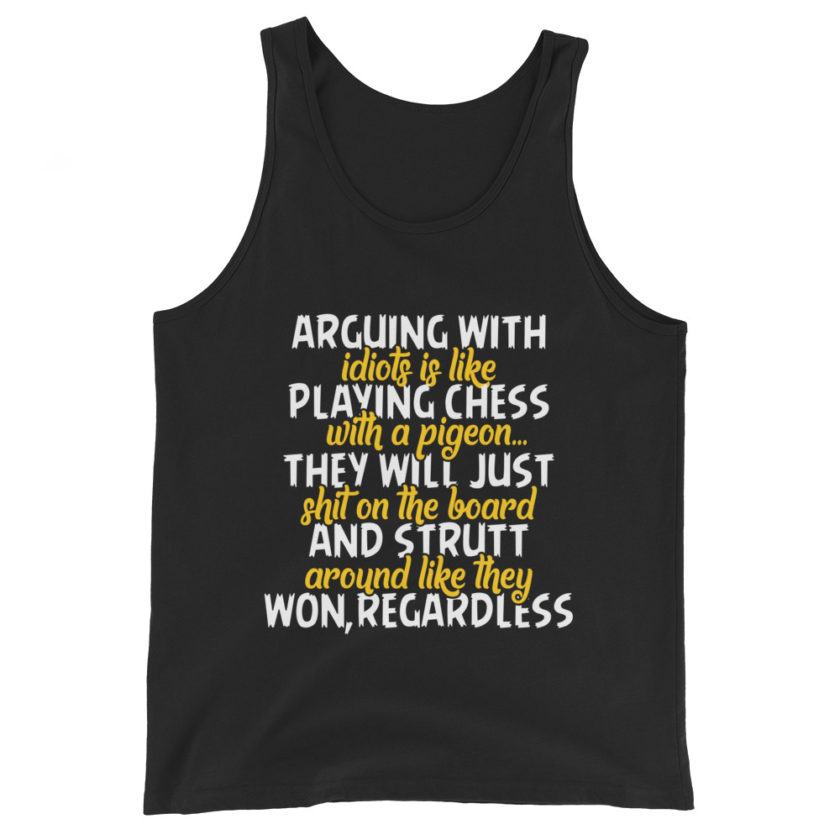 Arguing with idiots is like playing chess with a pigeon they will just shit on the board and strutt around like they won, regardless Unisex Tank Top - Image 2