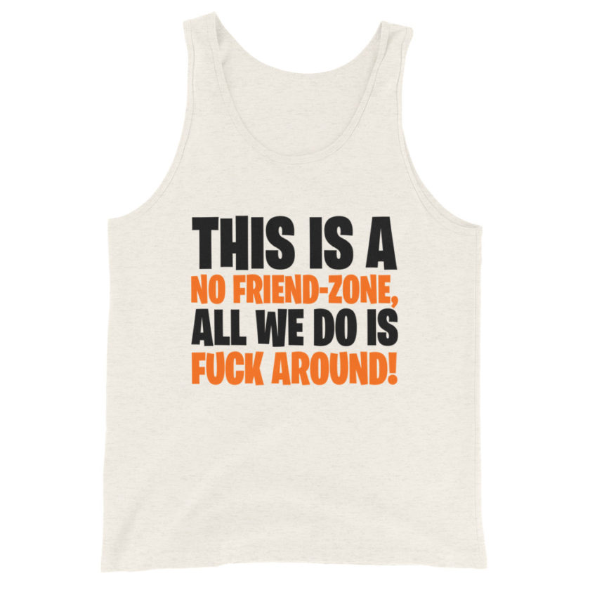 This is a no friend-zone, all we do is fuck around Unisex Tank Top - Image 4