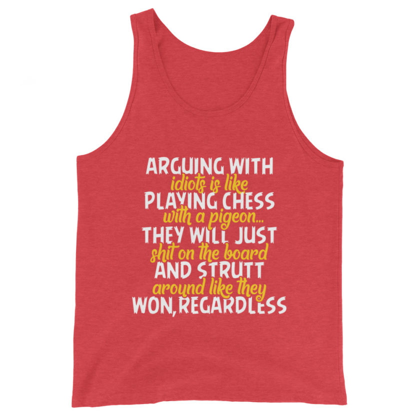 Arguing with idiots is like playing chess with a pigeon they will just shit on the board and strutt around like they won, regardless Unisex Tank Top - Image 7