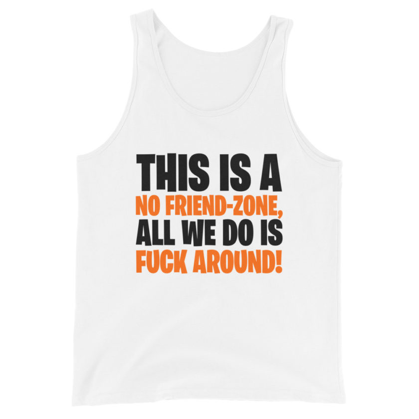 This is a no friend-zone, all we do is fuck around Unisex Tank Top - Image 5