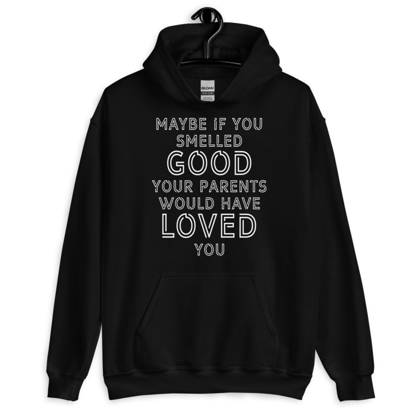 Maybe if you smelled good your parents would have loved you Unisex Hoodie - Image 2