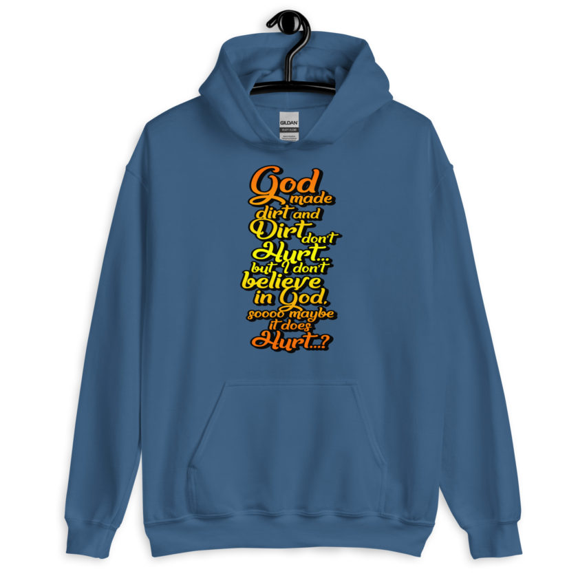 God made dirt and dirt don't hurt...but I don't believe in god sooo maybe it does hurt...? Unisex Hoodie - Image 7