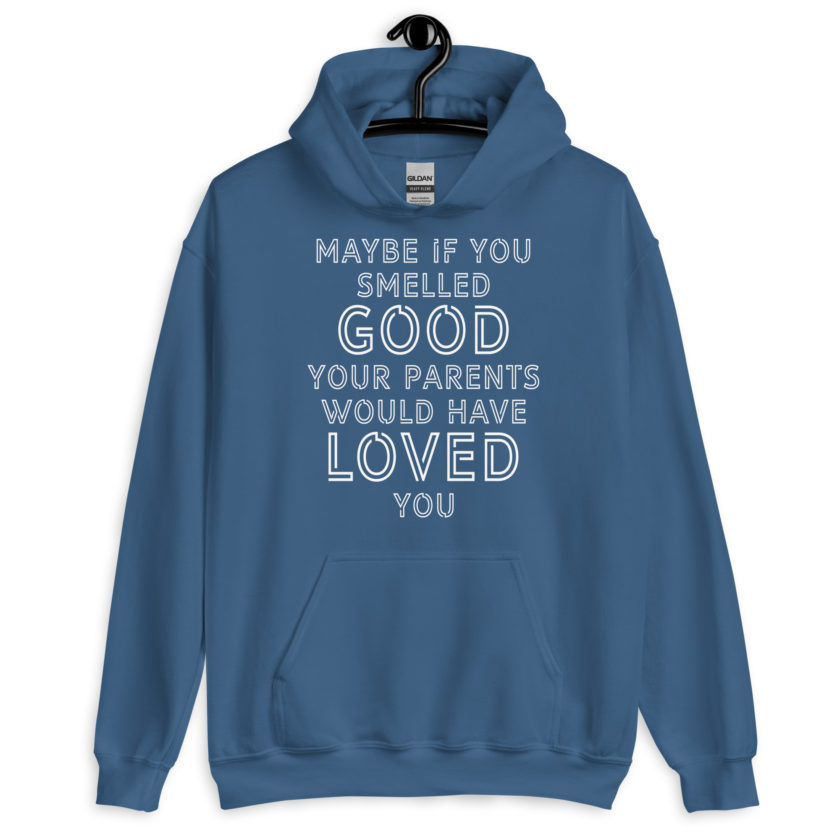 Maybe if you smelled good your parents would have loved you Unisex Hoodie - Image 6