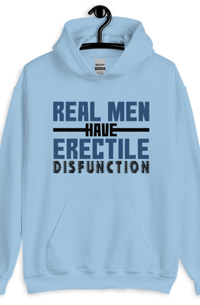 Real men have erectile disfunction. Unisex Hoodie