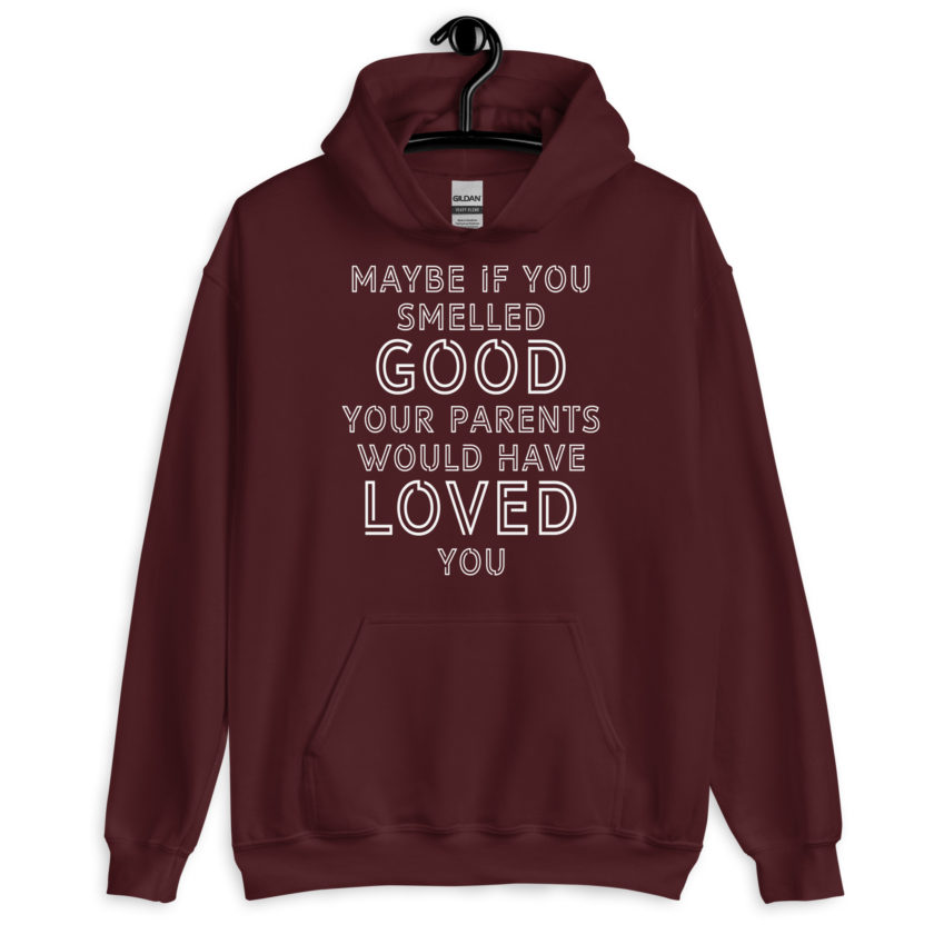 Maybe if you smelled good your parents would have loved you Unisex Hoodie - Image 3
