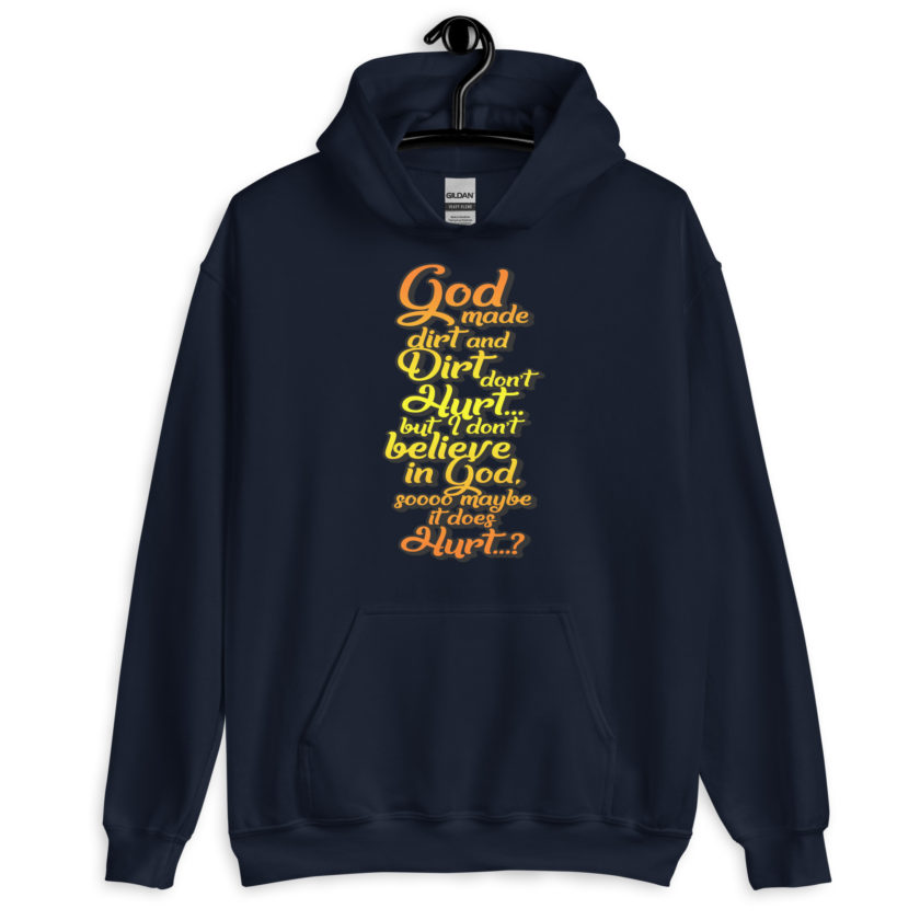 God made dirt and dirt don't hurt...but I don't believe in god sooo maybe it does hurt...? Unisex Hoodie - Image 3