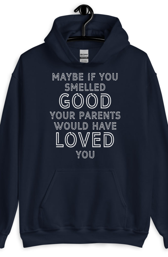 Maybe if you smelled good your parents would have loved you Unisex Hoodie