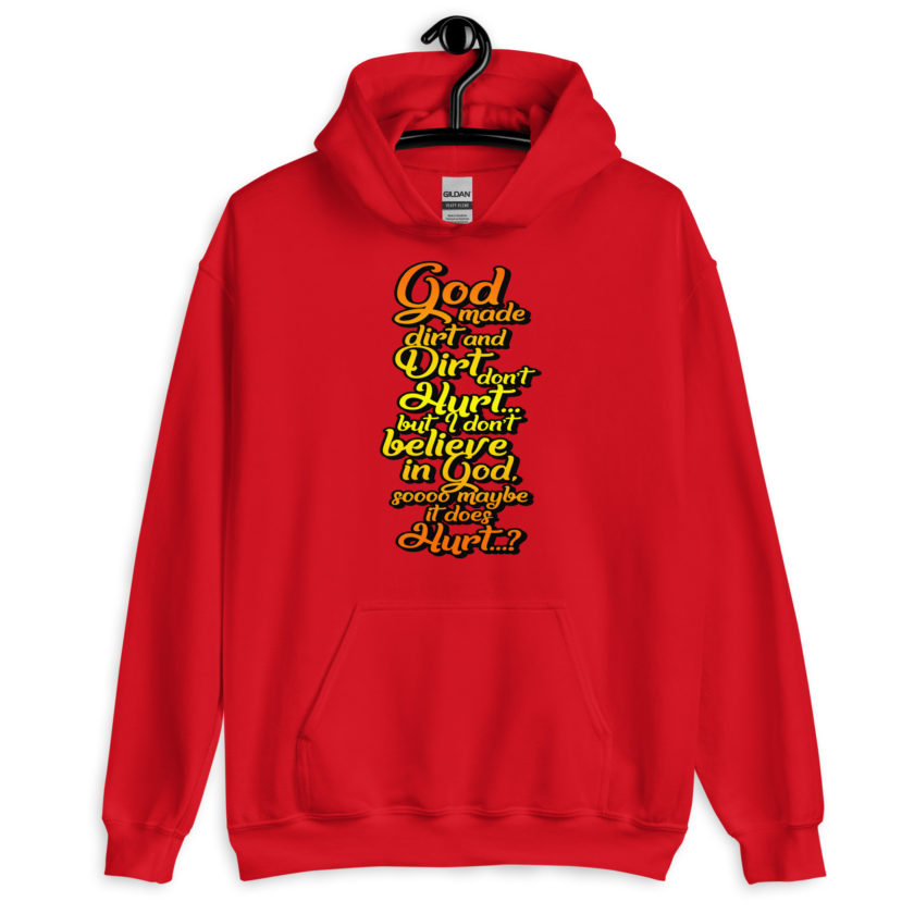 God made dirt and dirt don't hurt...but I don't believe in god sooo maybe it does hurt...? Unisex Hoodie - Image 5