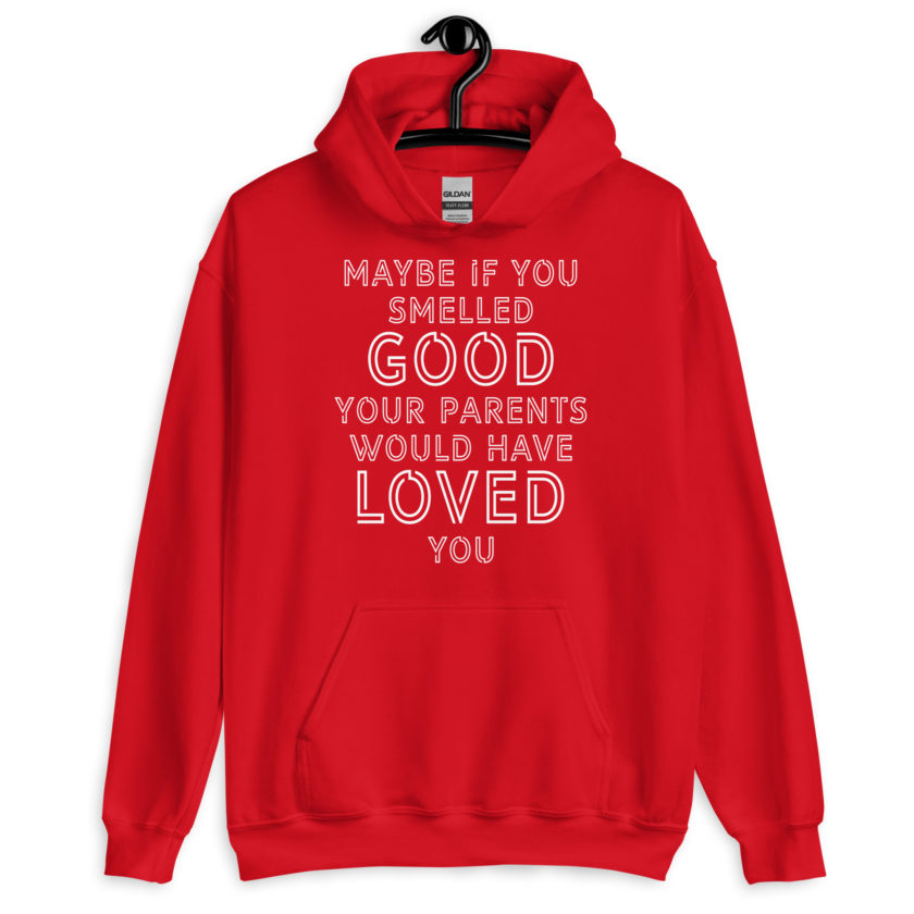 Maybe if you smelled good your parents would have loved you Unisex Hoodie - Image 4