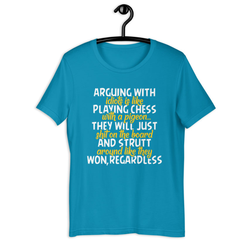 Arguing with idiots is like playing chess with a pigeon they will just shit on the board and strutt around like they won, regardless Unisex t-shirt - Image 8