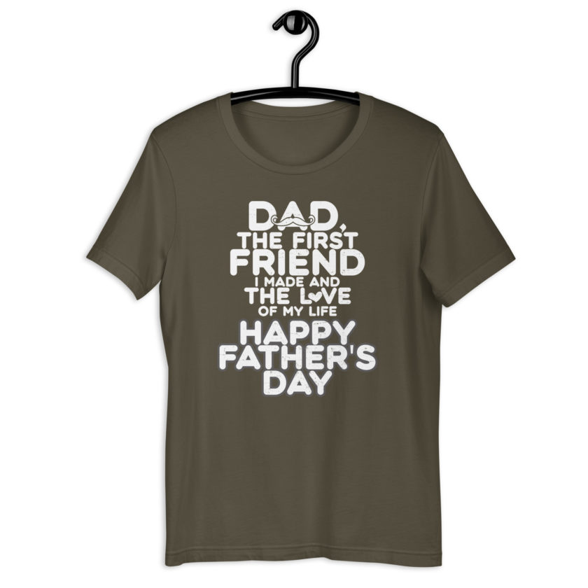 Dad, the first friend I made and the love of my life, Happy Fathers Day  Unisex t-shirt - Image 8