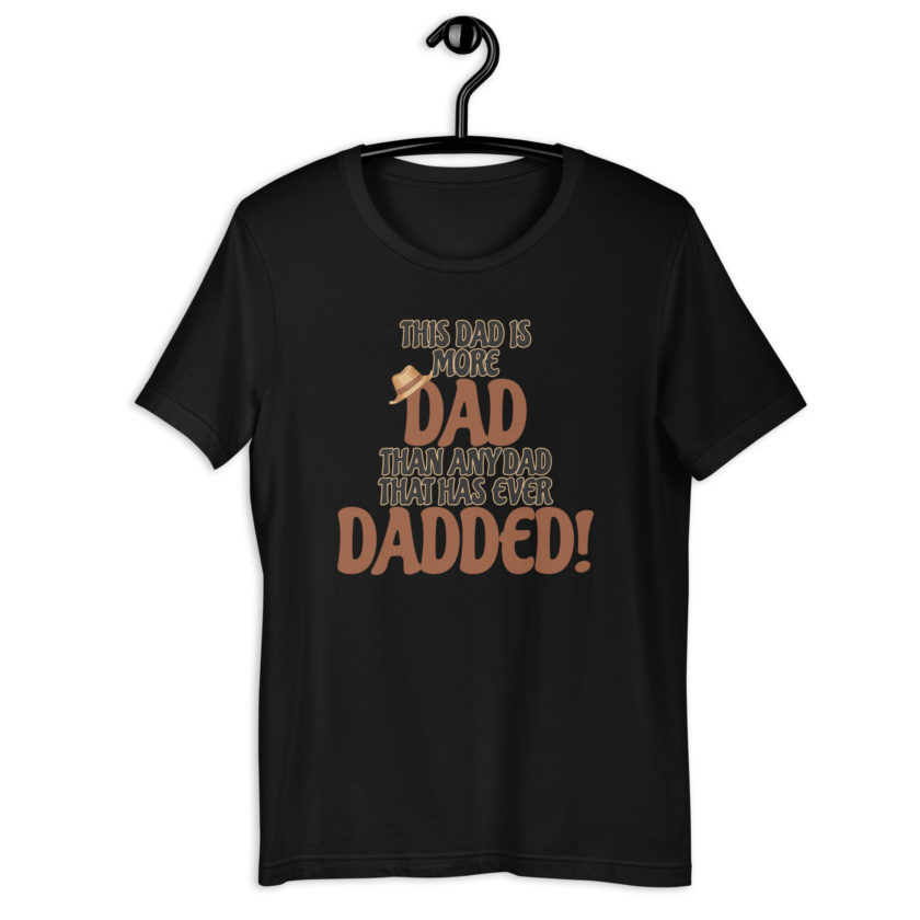 This dad is more Dad than any Dad that has ever Dadded! Unisex t-shirt