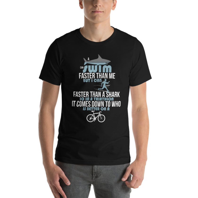 A shark can swim faster than me but I can run faster than a shark so in a triathlon it comes down to the better cyclist Unisex t-shirt