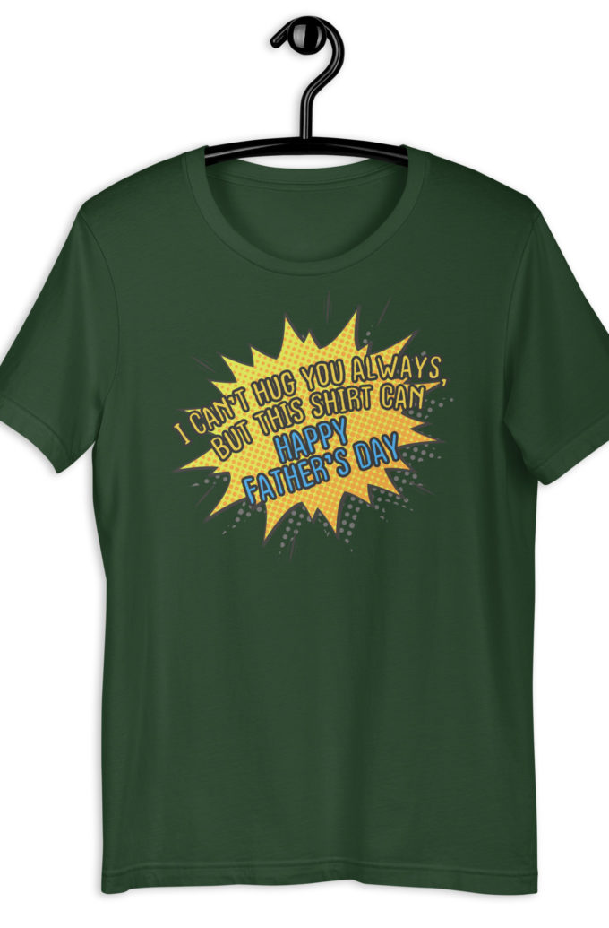 I can't hug you always, but this shirt can, Happy Fathers Day!  Unisex t-shirt