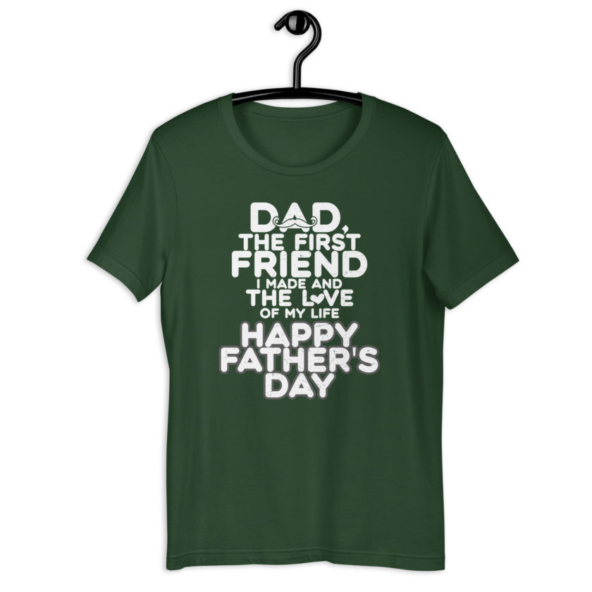 Dad, the first friend I made and the love of my life, Happy Fathers Day  Unisex t-shirt - Image 6