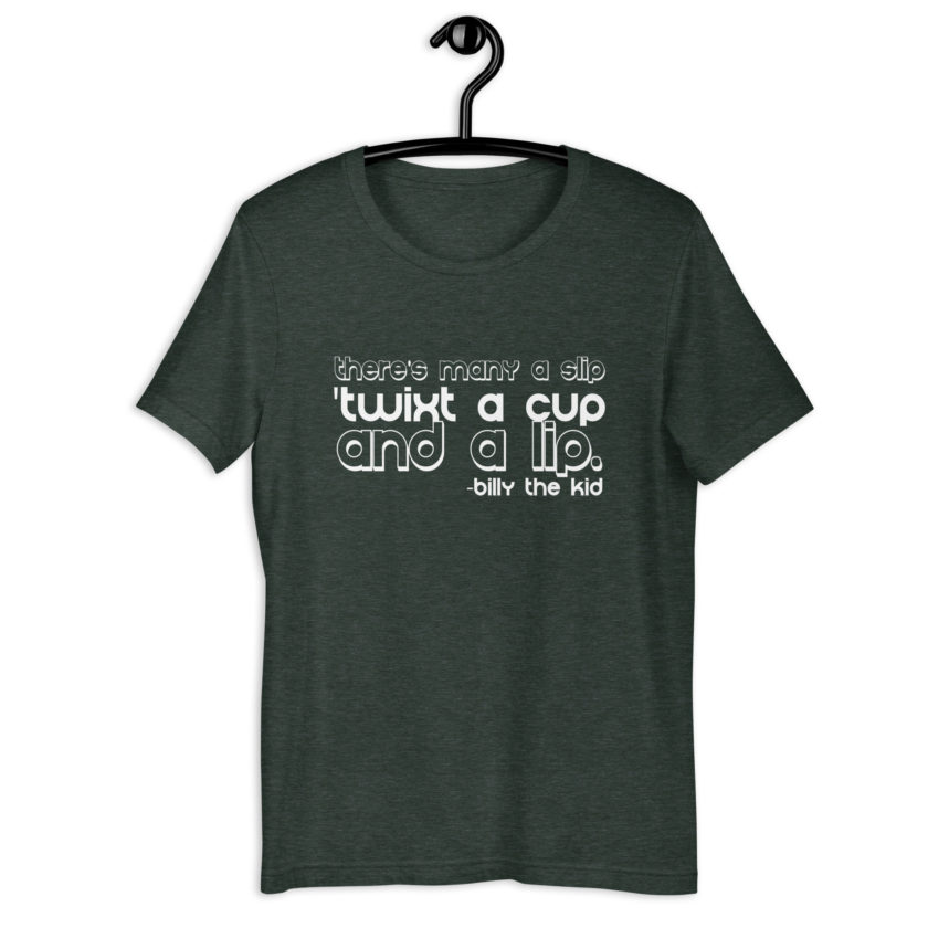 There's many a slip 'twixt a cup and a lip  Unisex t-shirt