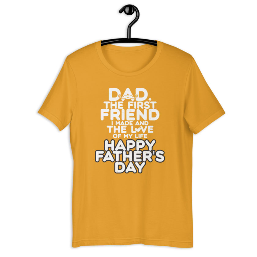 Dad, the first friend I made and the love of my life, Happy Fathers Day  Unisex t-shirt - Image 12