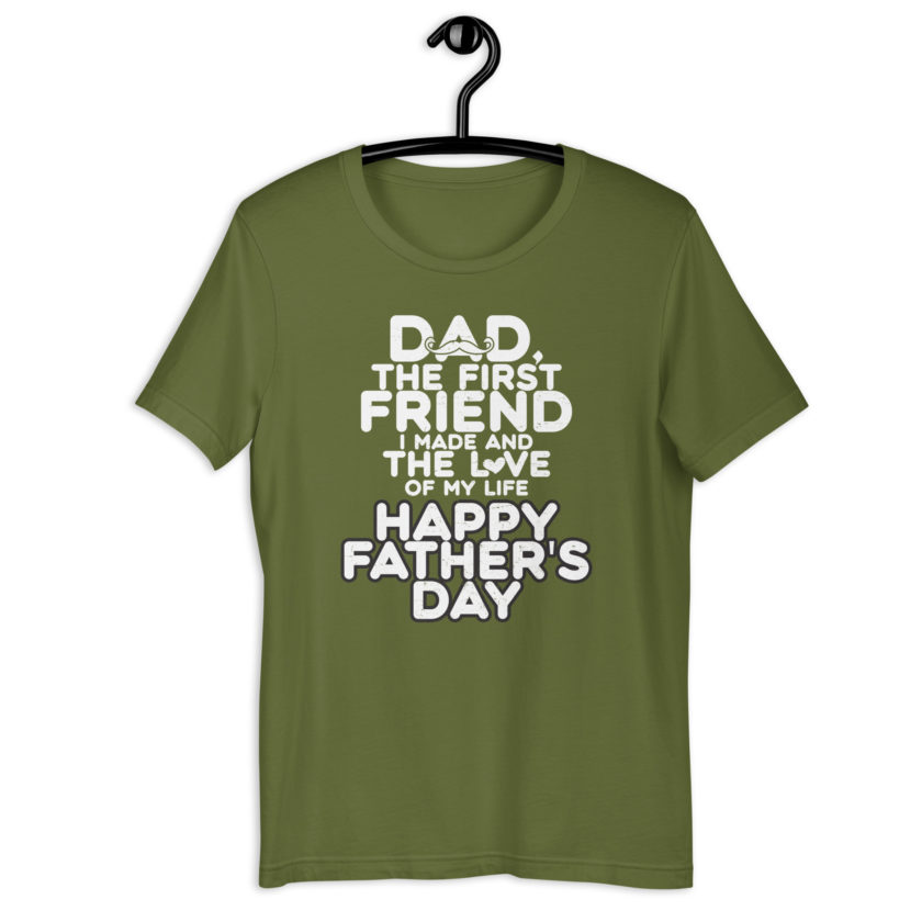 Dad, the first friend I made and the love of my life, Happy Fathers Day  Unisex t-shirt - Image 9