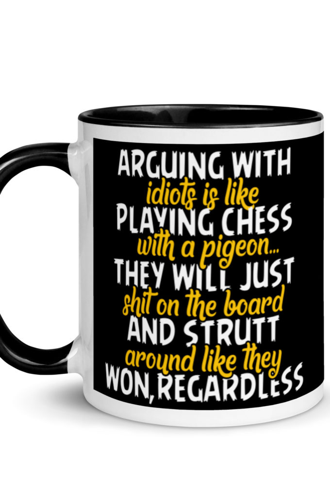 Arguing with idiots is like playing chess with a pigeon they will just shit on the board and strutt around like they won, regardless Mug with Color Inside