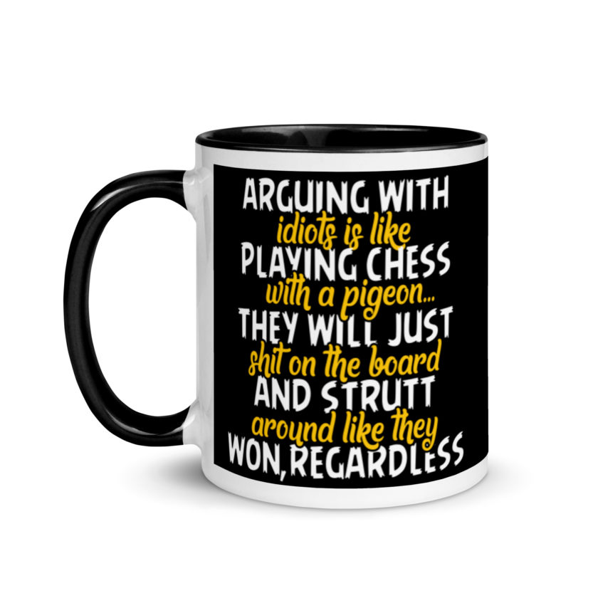 Arguing with idiots is like playing chess with a pigeon they will just shit on the board and strutt around like they won, regardless Mug with Color Inside