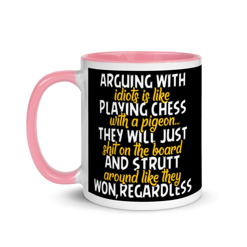 Arguing with idiots is like playing chess with a pigeon they will just shit on the board and strutt around like they won, regardless Mug with Color Inside - Image 15