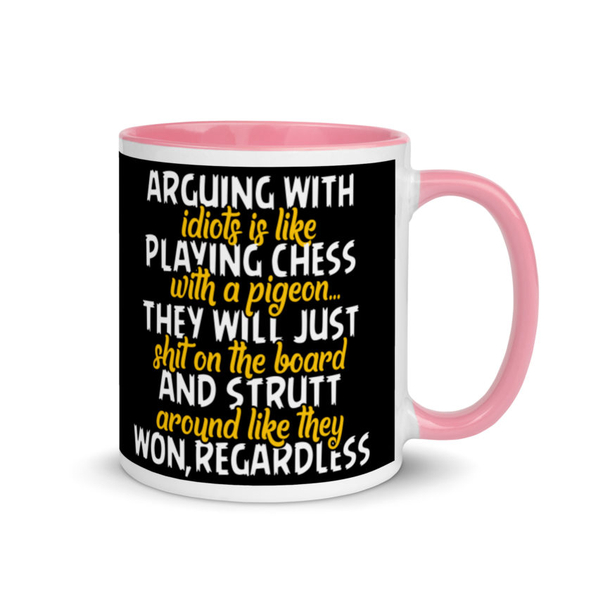 Arguing with idiots is like playing chess with a pigeon they will just shit on the board and strutt around like they won, regardless Mug with Color Inside - Image 13