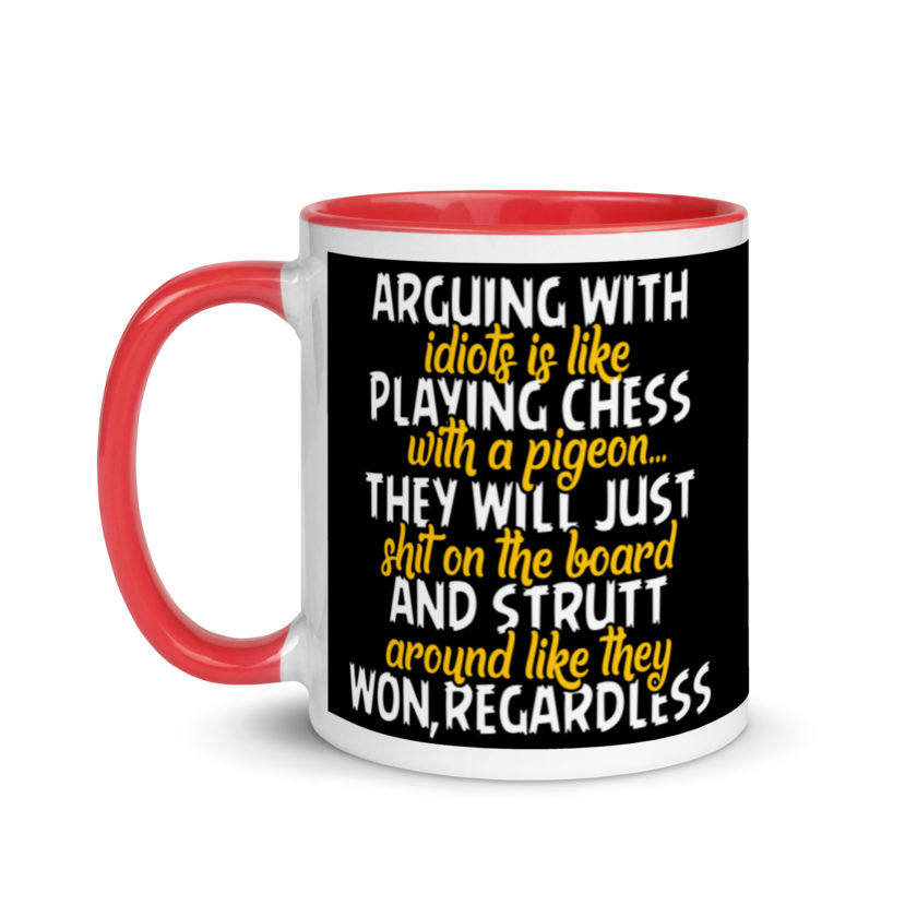 Arguing with idiots is like playing chess with a pigeon they will just shit on the board and strutt around like they won, regardless Mug with Color Inside - Image 6