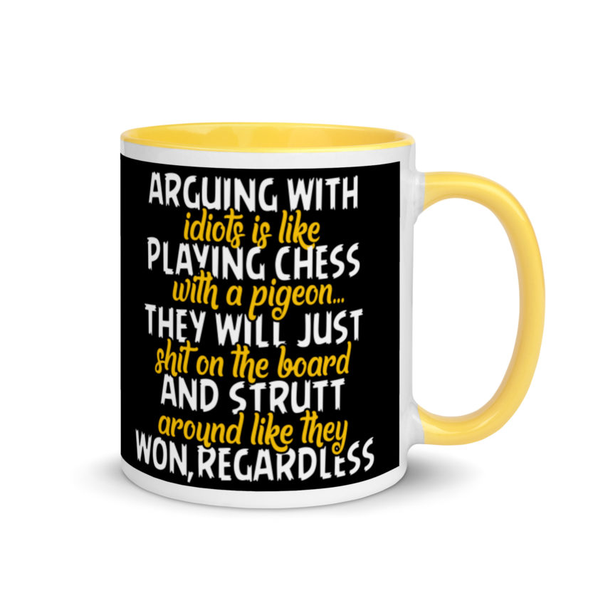 Arguing with idiots is like playing chess with a pigeon they will just shit on the board and strutt around like they won, regardless Mug with Color Inside - Image 16