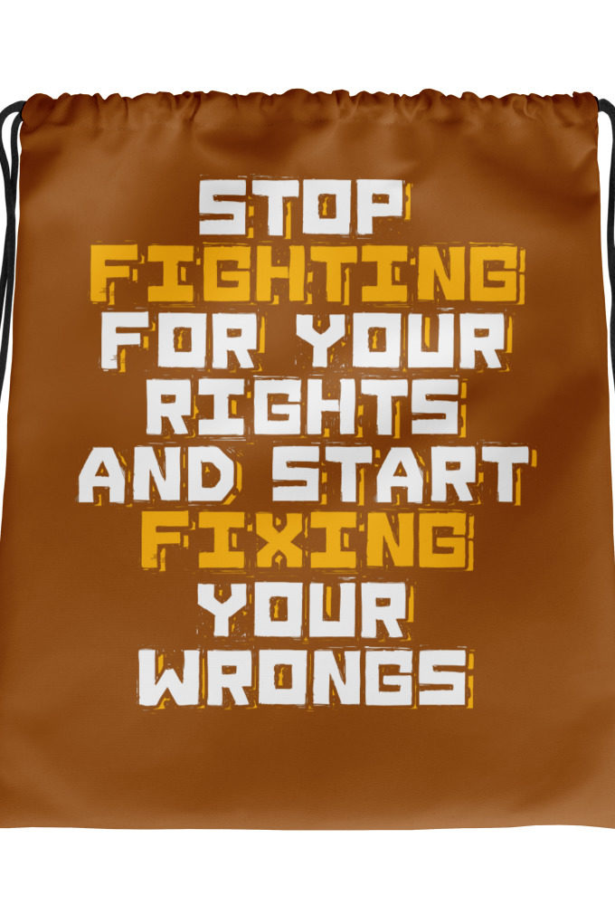 Stop fighting for your rights and start fixing your wrongs Drawstring bag