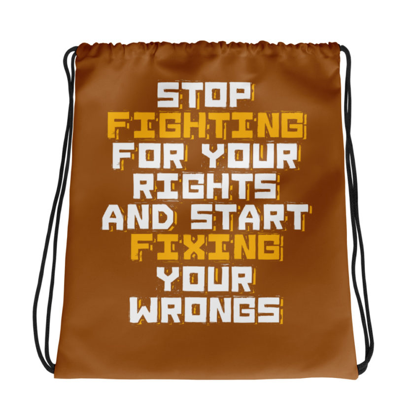 Stop fighting for your rights and start fixing your wrongs Drawstring bag