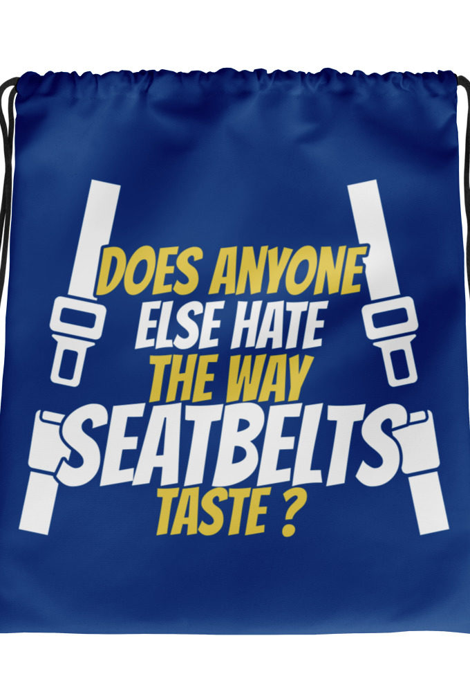 Does anyone else hate the way seatbelts taste ? Drawstring bag