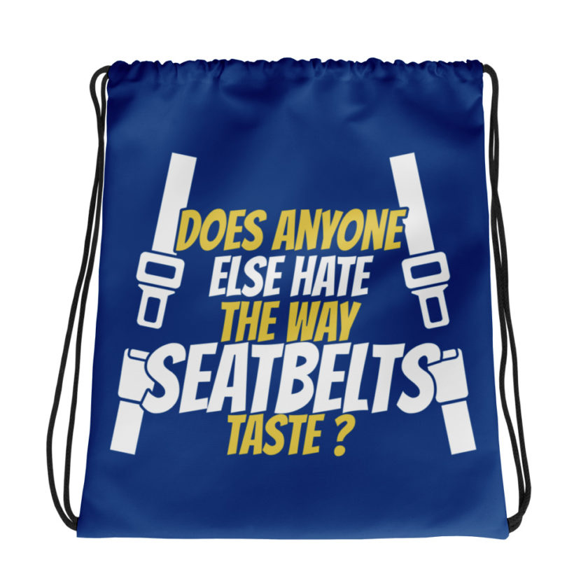 Does anyone else hate the way seatbelts taste ? Drawstring bag