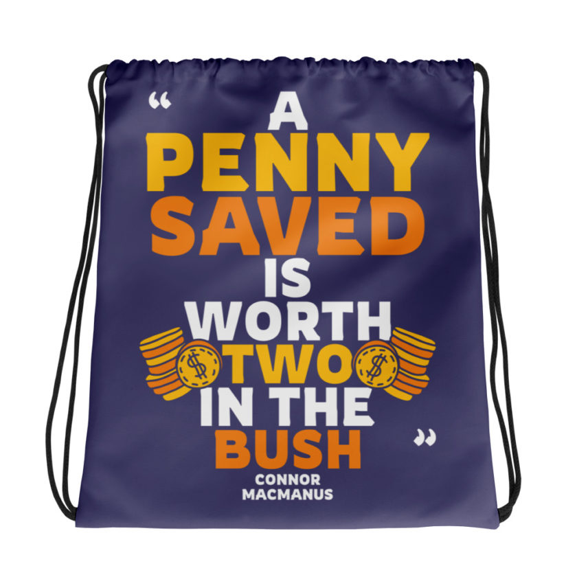 A penny saved is worth two in the bush.  Drawstring bag