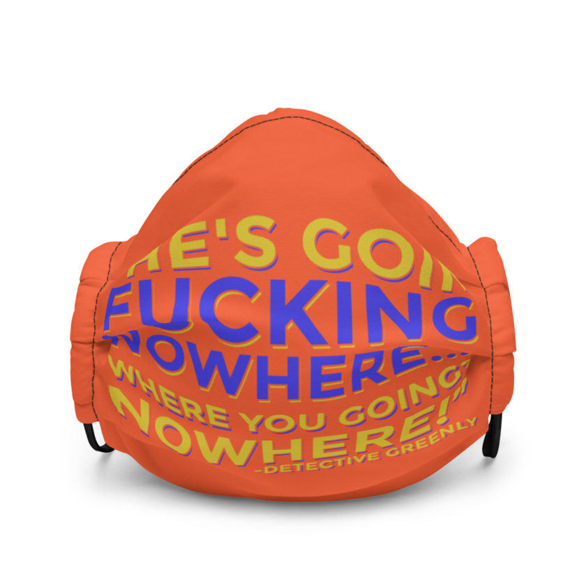 He's goin fucking nowhere! where you going? NOWHERE! Premium face mask - Image 2