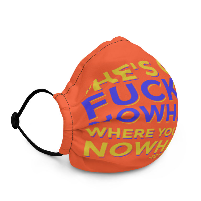 He's goin fucking nowhere! where you going? NOWHERE! Premium face mask - Image 3