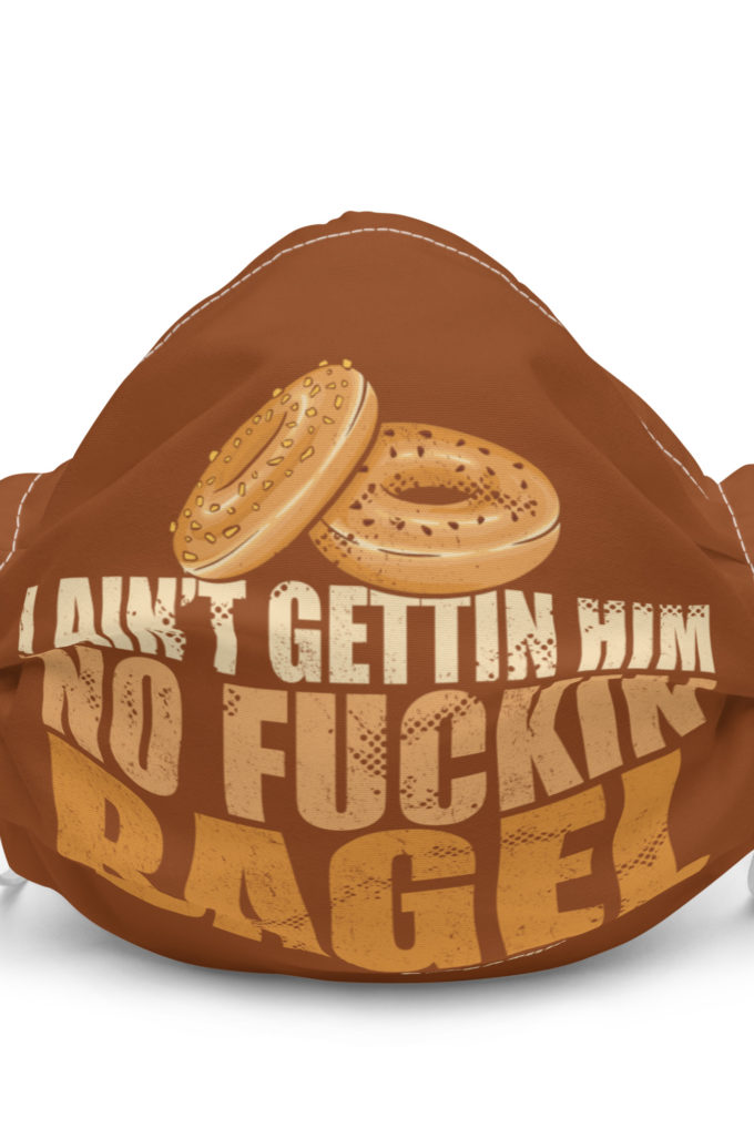 I aint gettin him no fuckin bagel. Premium face mask