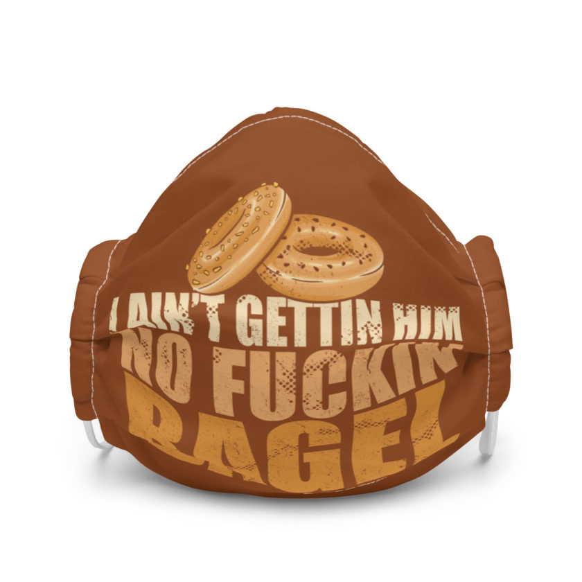 I aint gettin him no fuckin bagel. Premium face mask