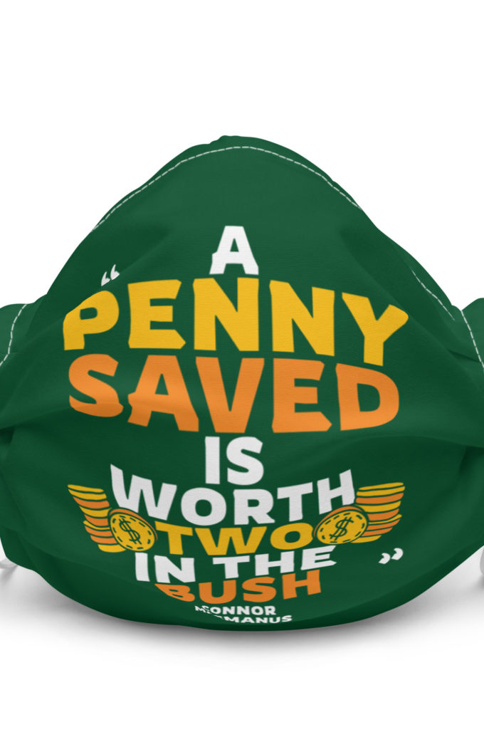 A penny saved is worth two in the bush. Premium face mask