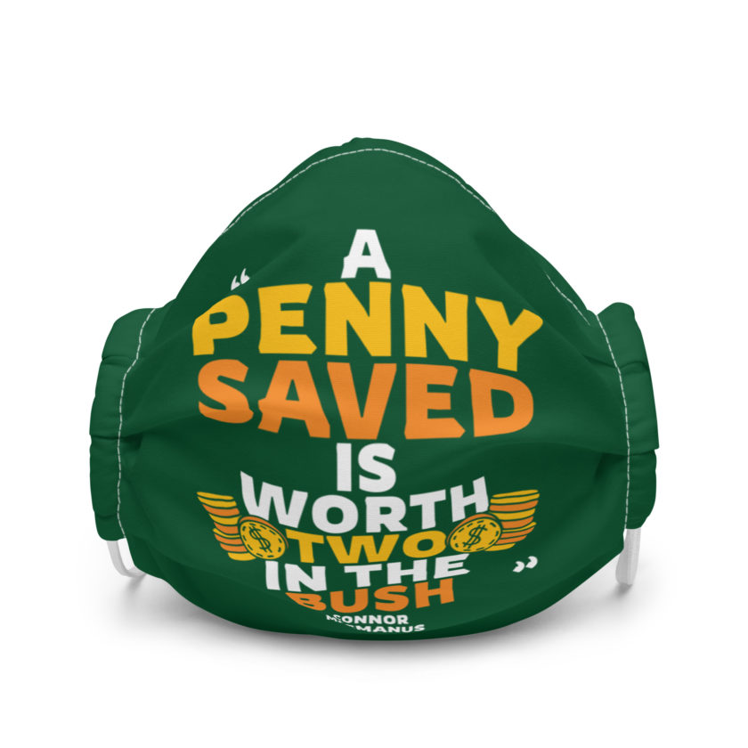 A penny saved is worth two in the bush. Premium face mask