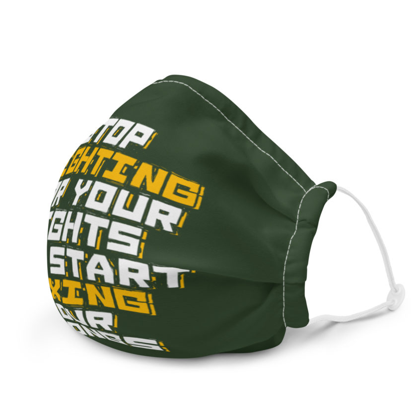 Stop fighting for your rights and start fixing your wrongs Premium face mask - Image 6